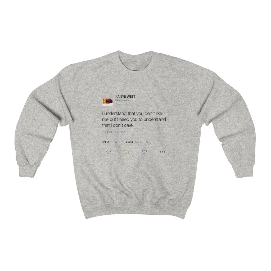 I Understand That You Don't Like Me But I Need You To Understand That I Dont Care - Kanye West Tweet Sweatshirt-Ash-S-Bootlg