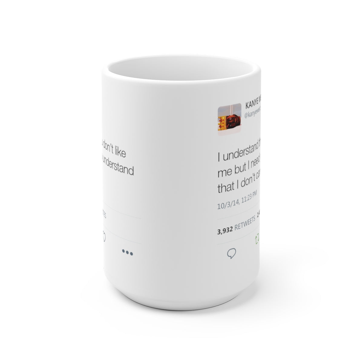 I understand that you don't like me but I need you to understand that I don't care - Kanye West Tweet Mug-15oz-Bootlg
