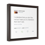 I understand that you don't like me but I need you to understand that I don't care. Kanye West Tweet Framed Canvas-12″ × 12″-Bootlg