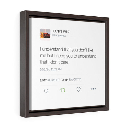I understand that you don't like me but I need you to understand that I don't care. Kanye West Tweet Framed Canvas-12″ × 12″-Bootlg
