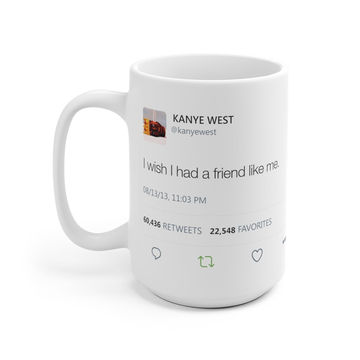 I wish I had a friend like me - Kanye West Tweet Mug-15oz-Bootlg