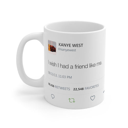 I wish I had a friend like me - Kanye West Tweet Mug-11oz-Bootlg