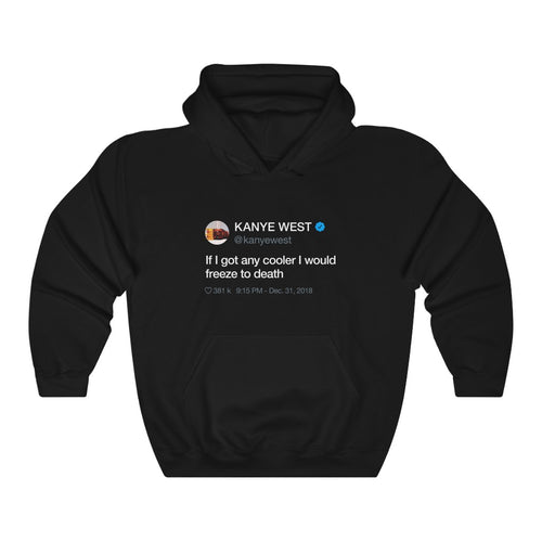 If I got any cooler I would freeze to death - Kanye West Tweet Hoodie-S-Black-Bootlg