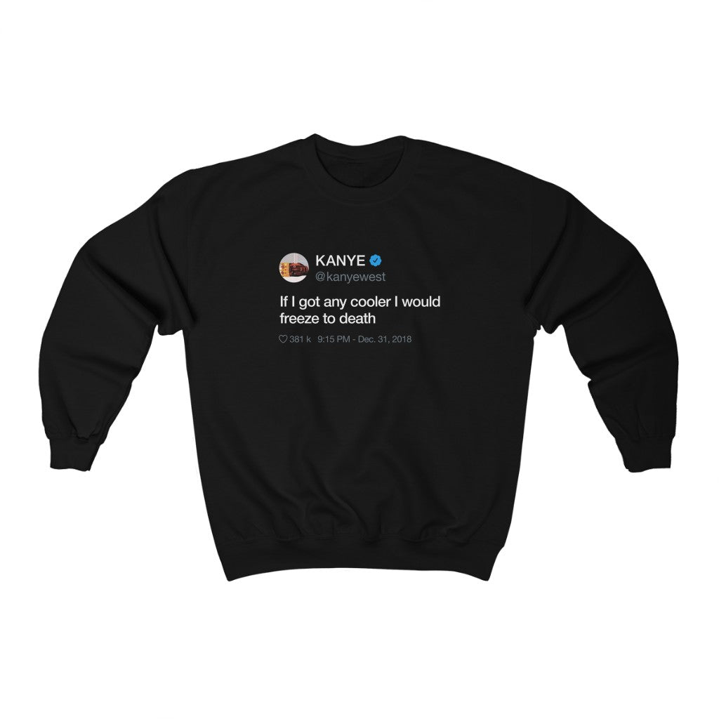 If I got any cooler I would freeze to death Kanye West Tweet Inspired Unisex Crewneck Sweatshirt-Black-S-Bootlg