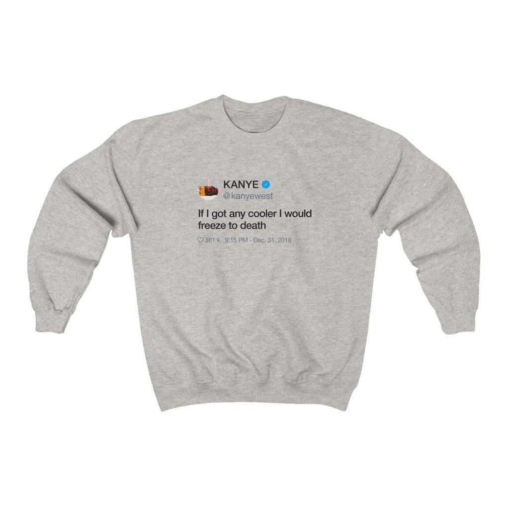 If I got any cooler I would freeze to death Kanye West Tweet Inspired Unisex Crewneck Sweatshirt-Ash-S-Bootlg