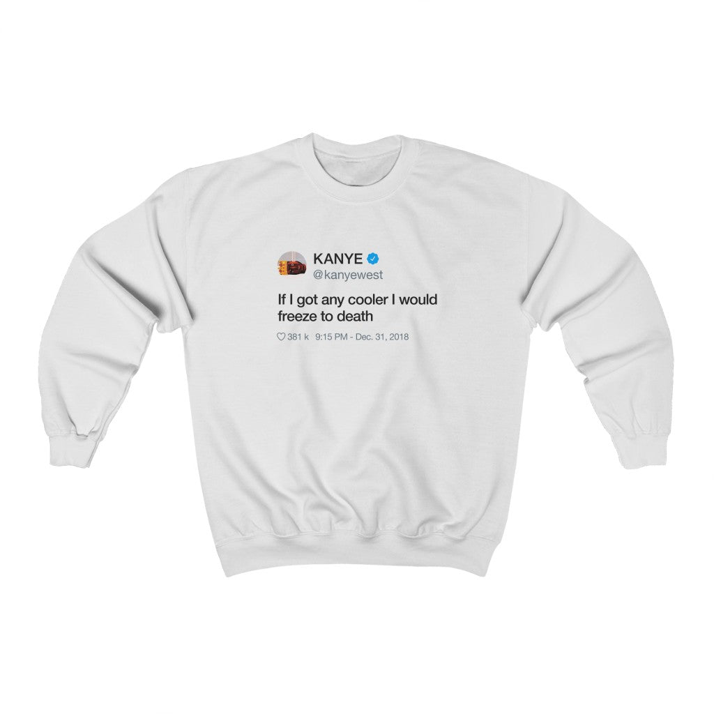 If I got any cooler I would freeze to death Kanye West Tweet Inspired Unisex Crewneck Sweatshirt-White-S-Bootlg