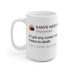 If I got any cooler I would freeze to death - Kanye West Tweet Quote Mug-Bootlg