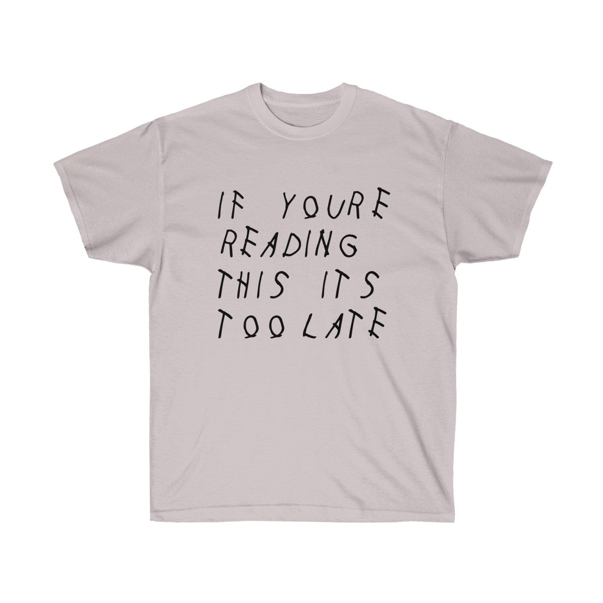 If your reading this it's too late Drake inspired Tee-Ice Grey-S-Bootlg