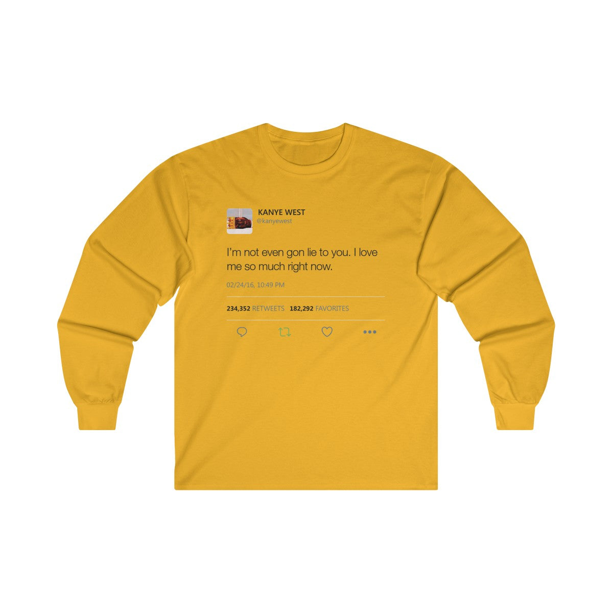 I'm Not Even Gon Lie To You I Love Me So Much Right Now Kanye West Tweet Long Sleeve Tee-Gold-S-Bootlg