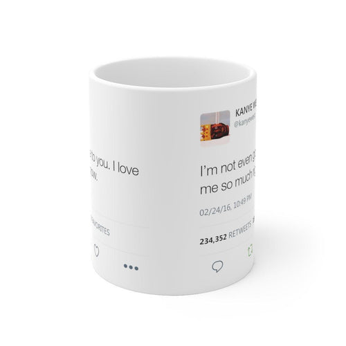 I'm Not Even Gon Lie To You I Love Me So Much Right Now - Kanye West Tweet Mug-15oz-Bootlg