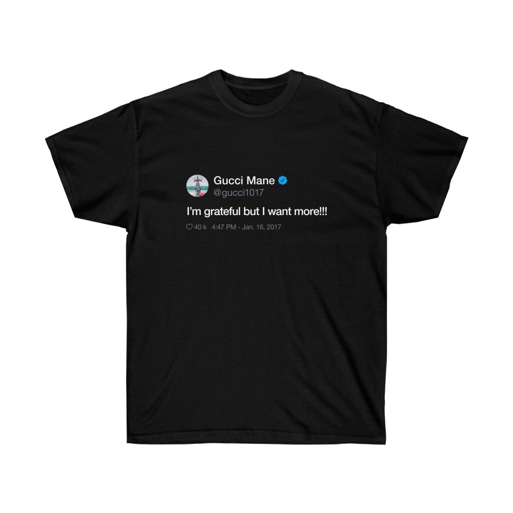 I'm grateful but I want more!!! Gucci Mane Tweet T-Shirt-S-Black-Bootlg