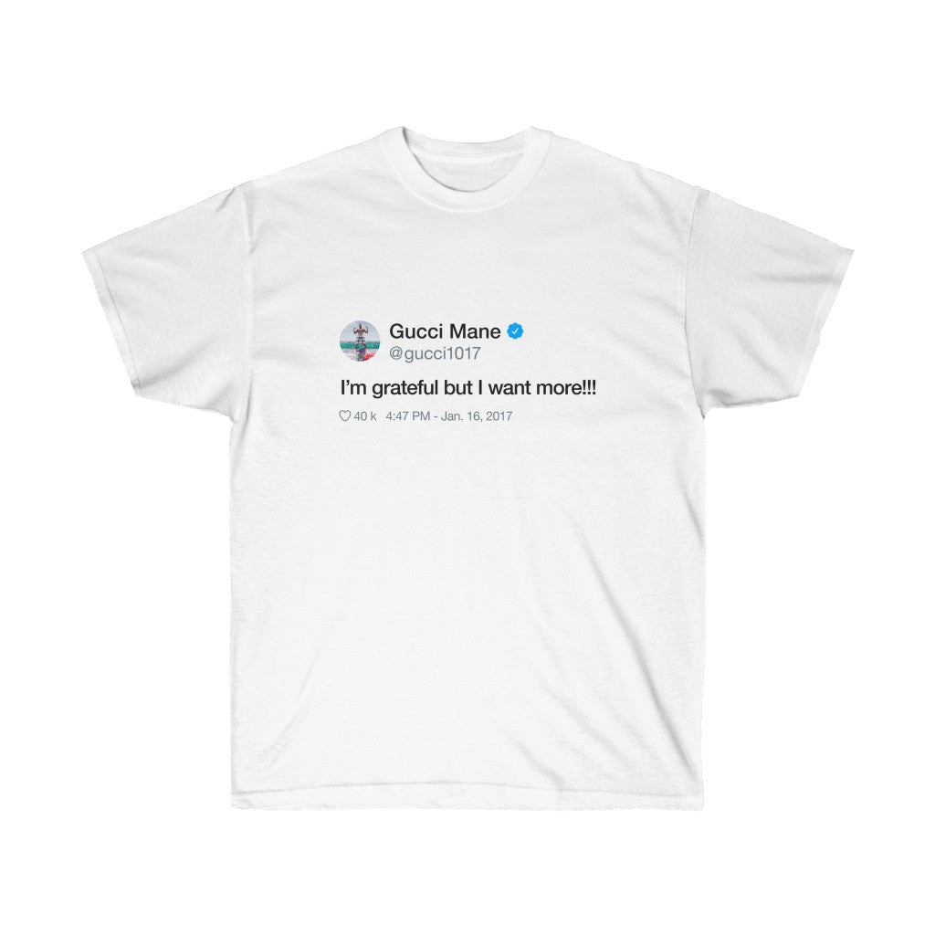 I'm grateful but I want more!!! Gucci Mane Tweet T-Shirt-L-White-Bootlg