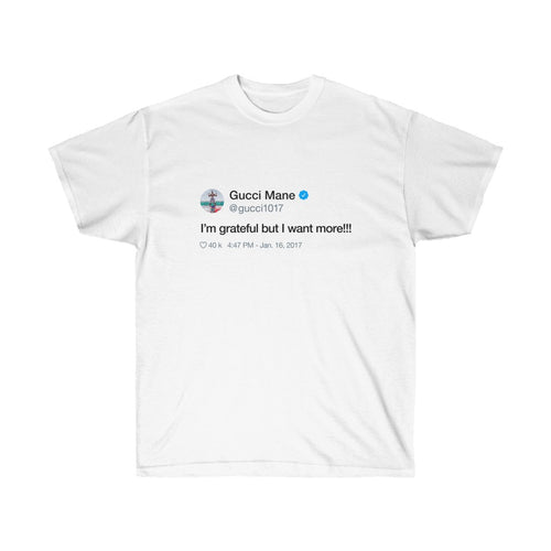 I'm grateful but I want more!!! Gucci Mane Tweet T-Shirt-L-White-Bootlg
