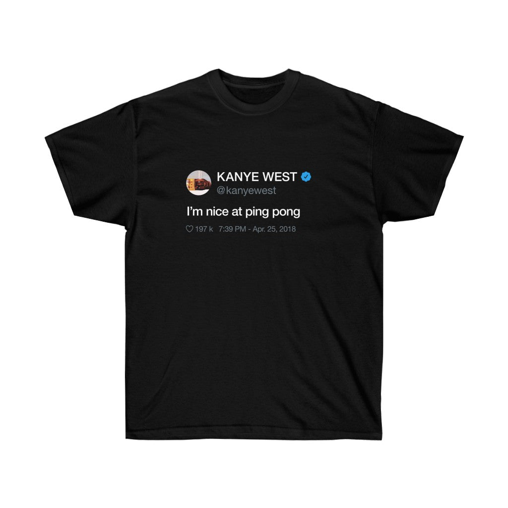 I'm nice at Ping Pong - Kanye West Tweet Inspired Unisex Ultra Cotton Tee-S-Black-Bootlg
