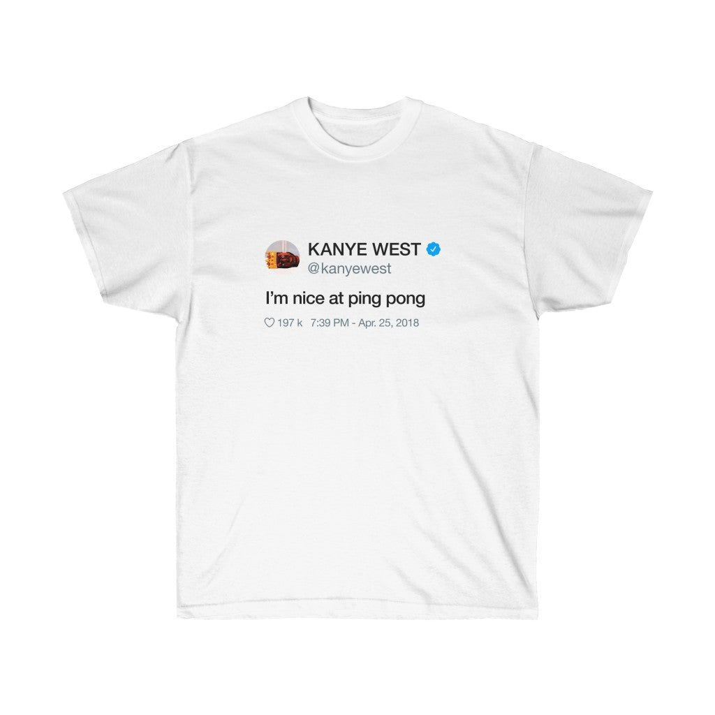 I'm nice at Ping Pong - Kanye West Tweet Inspired Unisex Ultra Cotton Tee-L-White-Bootlg