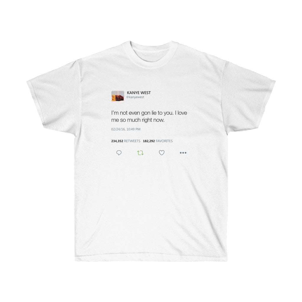 I'm not even gon lie to you. I love me so much right now - Kanye West Tweet Tee-L-White-Bootlg