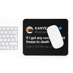 Kanye West Tweet Mousepad - If I Got Any Cooler I Would Freeze To Death-9"x7.5"-Bootlg