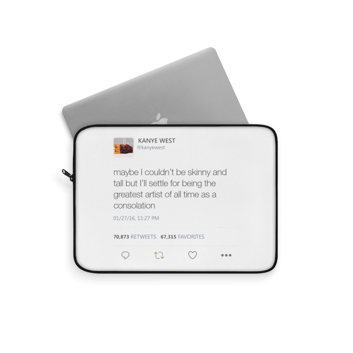 Maybe I Couldn't Be Skinny And Tall But I'll Settle For Being The Greatest Artist Of All Time.. Kanye West Tweet Laptop Sleeve-Bootlg
