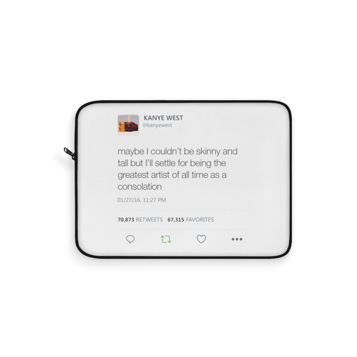 Maybe I Couldn't Be Skinny And Tall But I'll Settle For Being The Greatest Artist Of All Time.. Kanye West Tweet Laptop Sleeve-12"-Bootlg