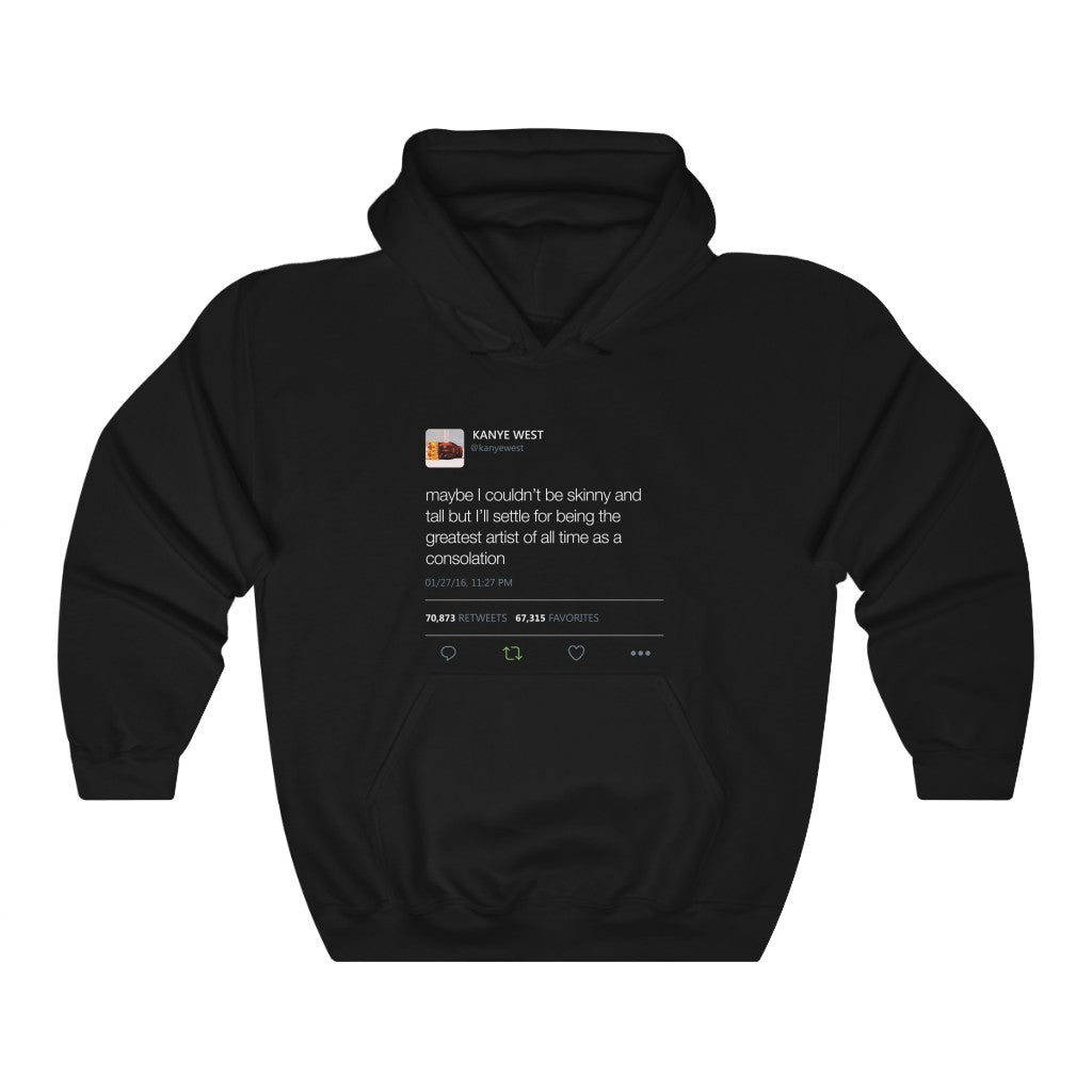 Maybe I Couldn't Be Skinny And Tall But I'll Settle For Being The Greatest Artist.. Kanye West Tweet Hoodie-S-Black-Bootlg