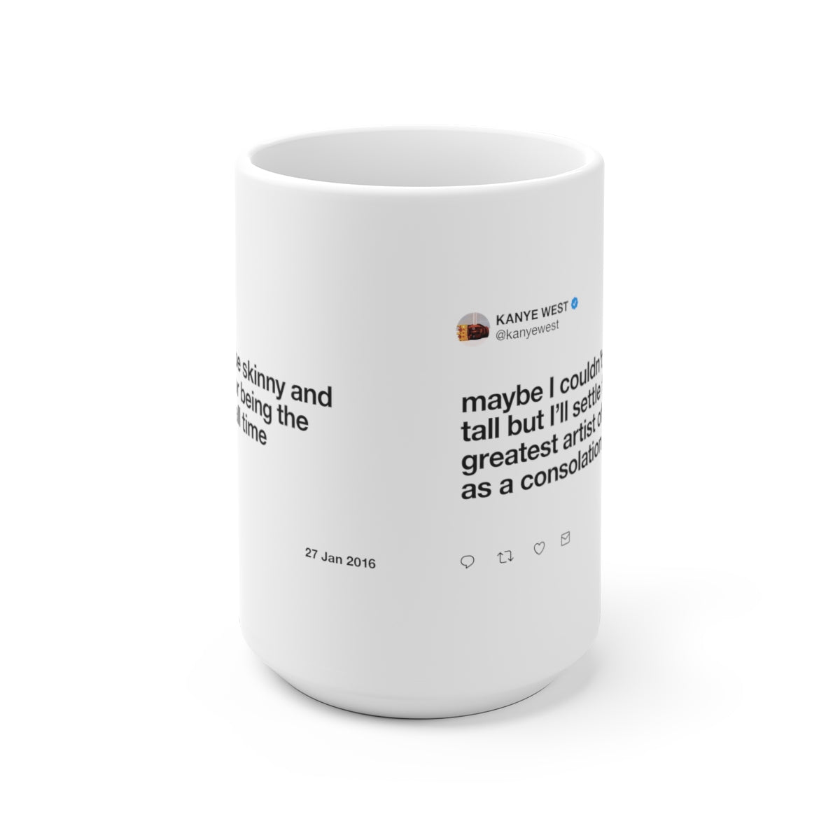Maybe I couldn't be skinny and tall but I'll settle for being the greatest artist Kanye Tweet Mug-15oz-Bootlg