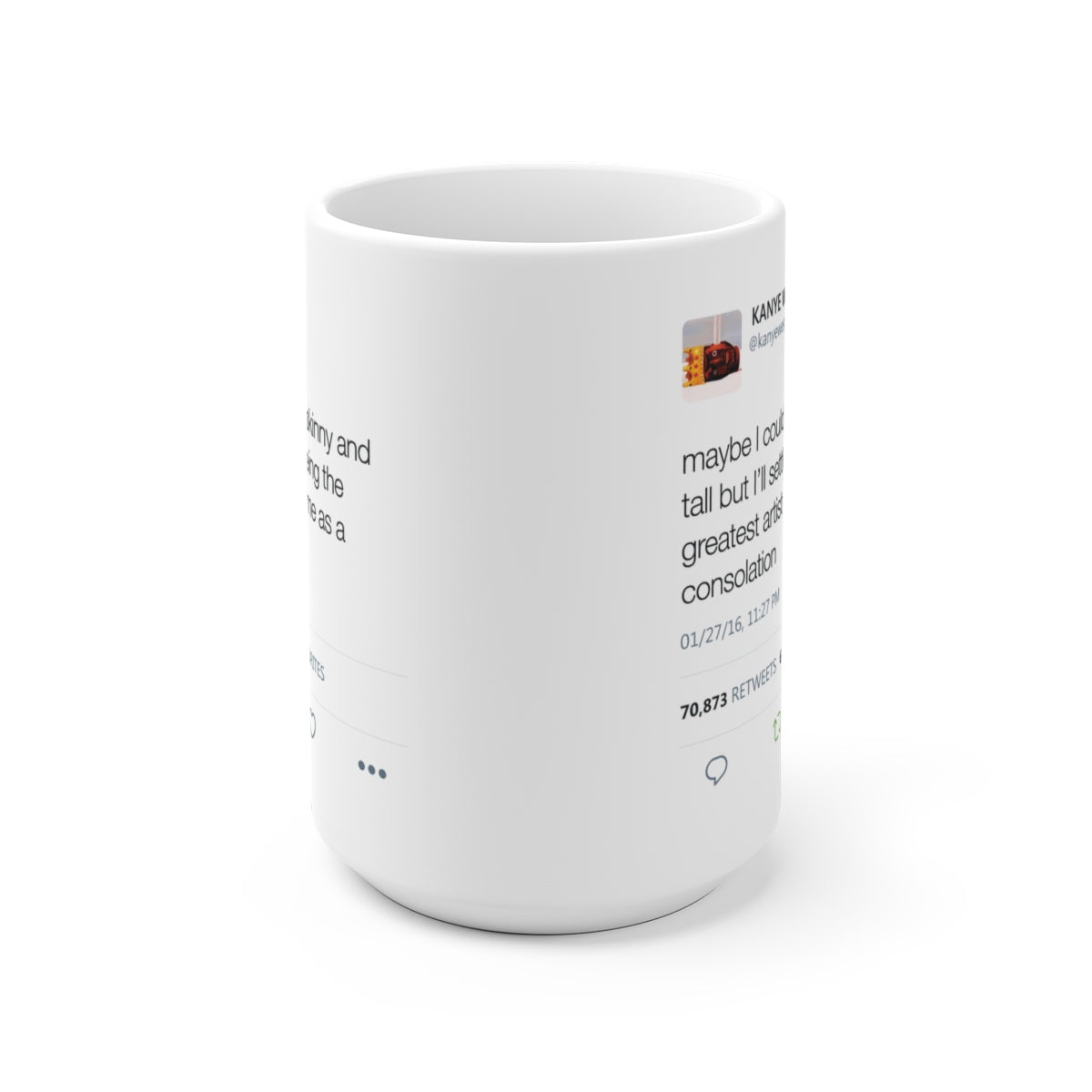 Maybe I couldn't be skinny and tall but I'll settle for being the greatest artist Kanye Tweet Mug-15oz-Bootlg