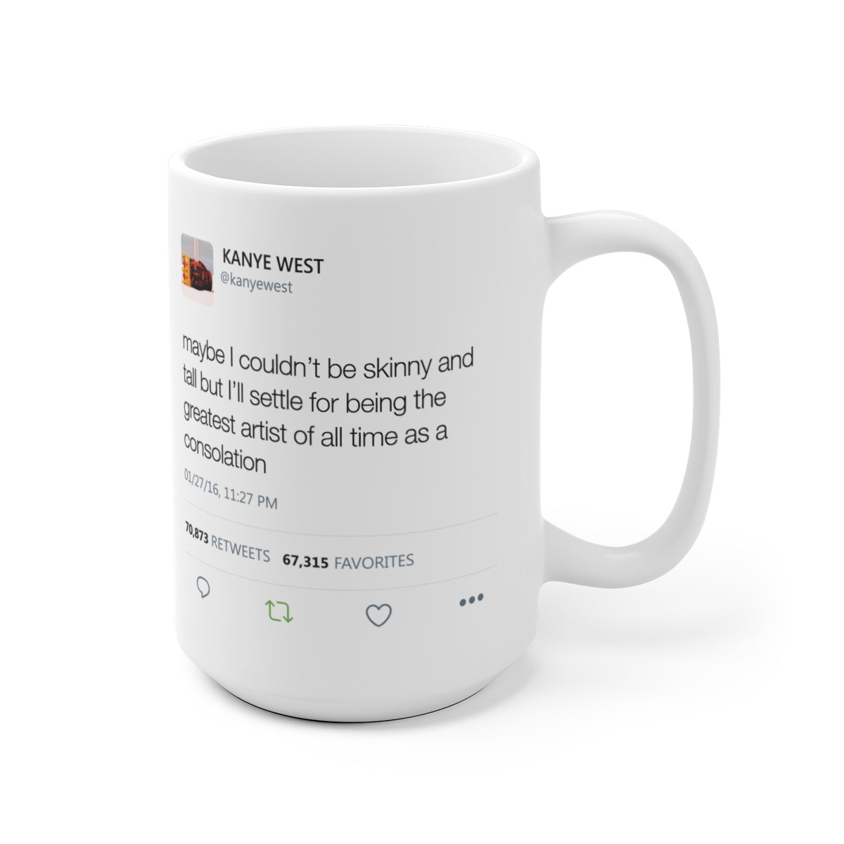 Maybe I couldn't be skinny and tall but I'll settle for being the greatest artist Kanye Tweet Mug-Bootlg