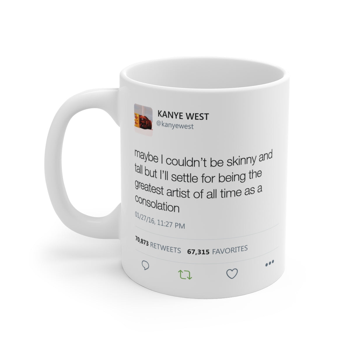 Maybe I couldn't be skinny and tall but I'll settle for being the greatest artist Kanye Tweet Mug-11oz-Bootlg