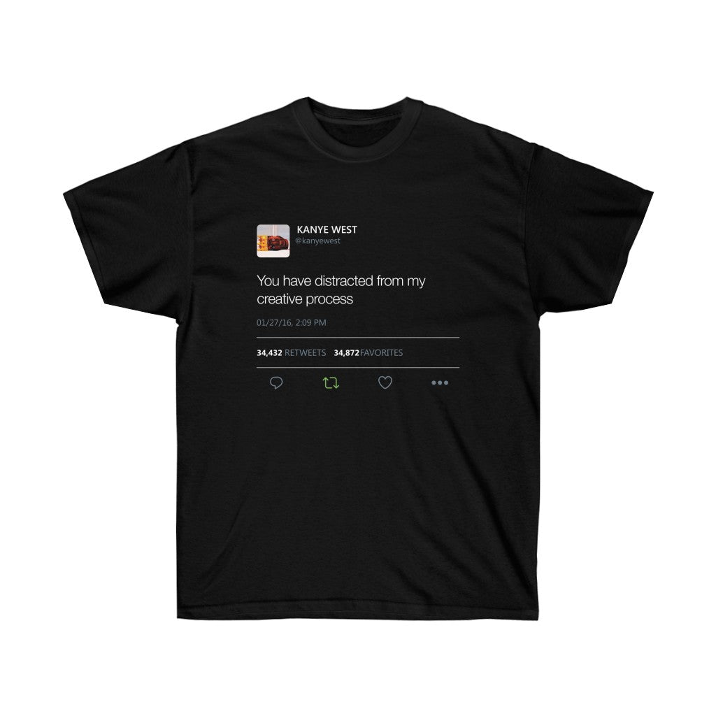 You have distracted from my creative process Kanye West Tweet Inspired Unisex Ultra Cotton Tee-S-Black-Bootlg