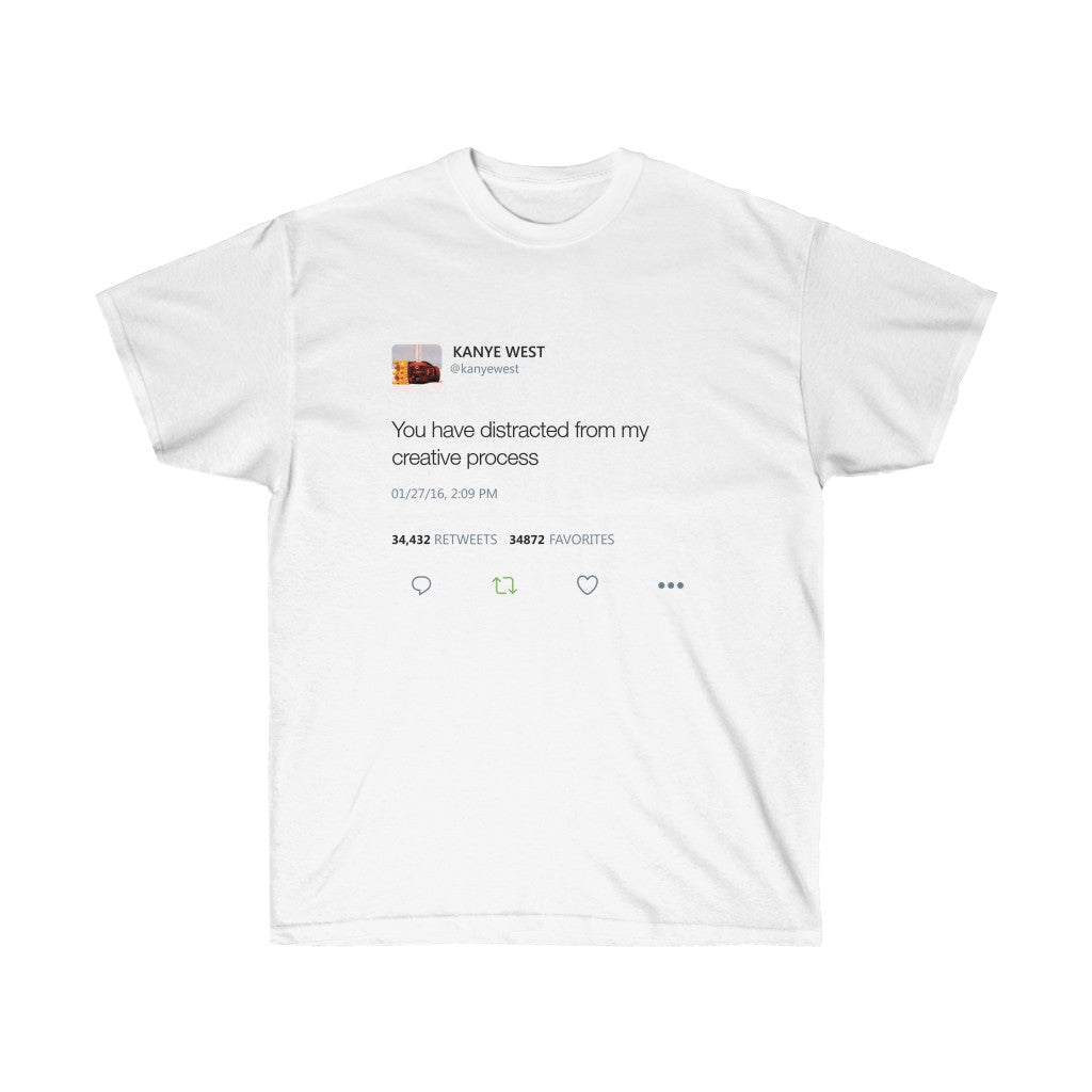 You have distracted from my creative process Kanye West Tweet Inspired Unisex Ultra Cotton Tee-L-White-Bootlg