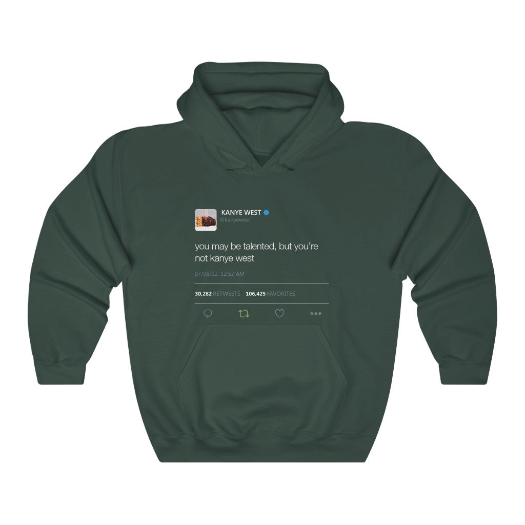 You may be talented, but you're not kanye west. - Kanye West Tweet Hoodie-Forest Green-S-Bootlg