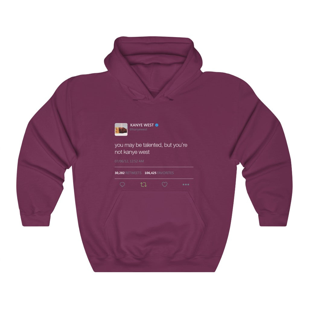 You may be talented, but you're not kanye west. - Kanye West Tweet Hoodie-Maroon-S-Bootlg